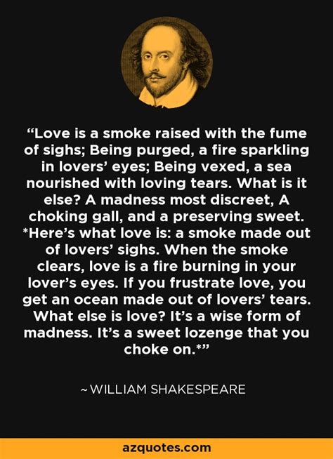 William Shakespeare quote: Love is a smoke raised with the fume of sighs...