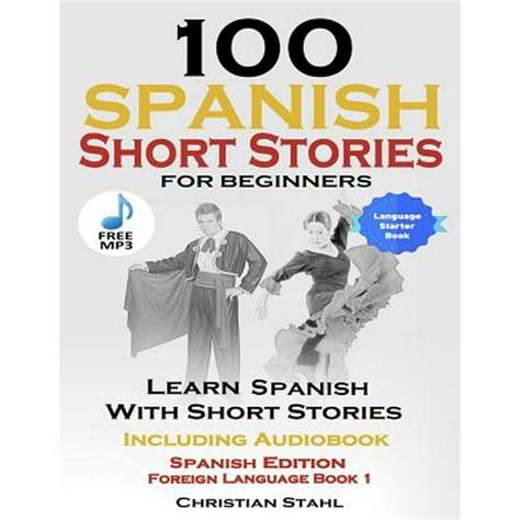 100 Spanish Short Stories for Beginners Learn Spanish with Stories: Including Audiobook Spanish ...