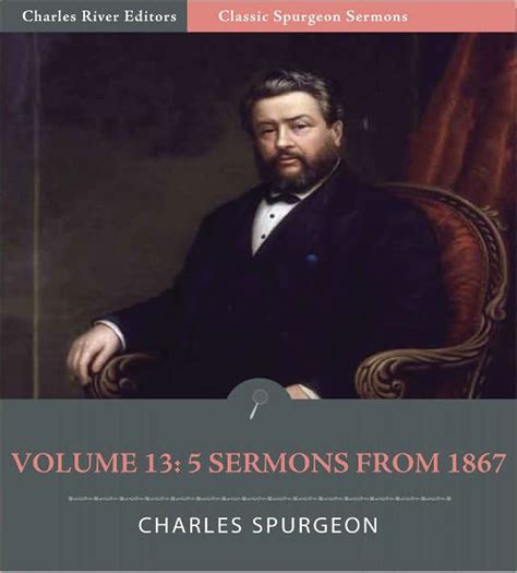 Classic Spurgeon Sermons Volume 13: 5 Sermons from 1867 (Illustrated) by Charles Spurgeon ...