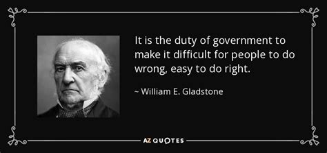 William E. Gladstone quote: It is the duty of government to make it difficult...