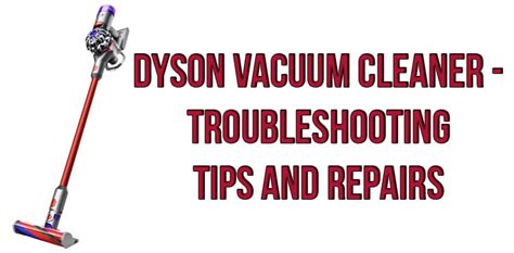 Dyson vacuum cleaner - troubleshooting tips and repairs