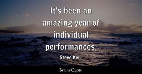 Steve Kerr - It's been an amazing year of individual...