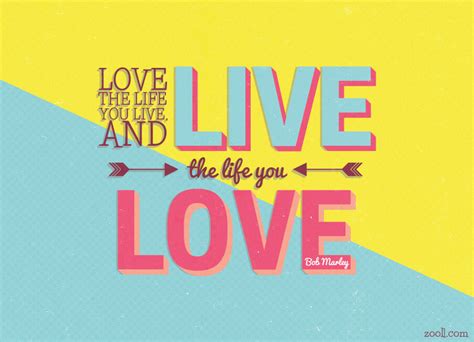 Quote of the Week: Love The Life You Live, And Live The Life You Love ...