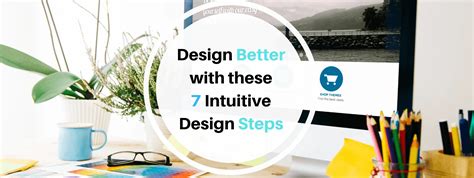 Design better with these 7 intuitive design steps