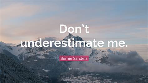 Bernie Sanders Quote: “Don’t underestimate me.”