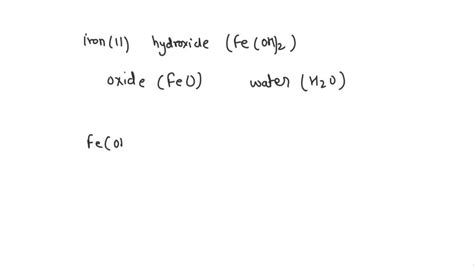 Solid iron(II) hydroxide decomposes to form solid iron(II) oxide and liquid water. Write the ...