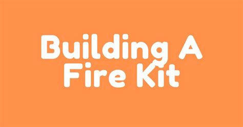 Building A Fire Kit For Bushcraft - preparedwanderer.com