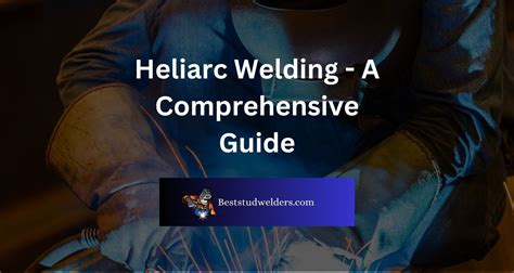 Heliarc Welding - A Comprehensive Guide - best stud welders