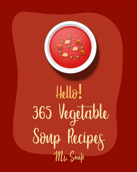 Hello! 365 Vegetable Soup Recipes: Best Vegetable Soup Cookbook Ever For Beginners [Cabbage Soup ...