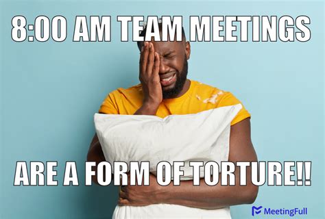 MeetingFull - Meeting memes | Early team meetings are a form of torture