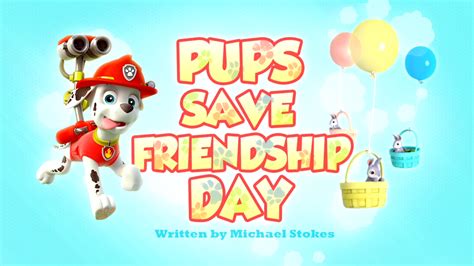 Pups Save Friendship Day | PAW Patrol Wiki | FANDOM powered by Wikia