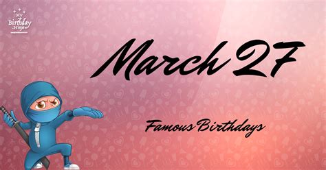 March 27 Famous Birthdays You Wish You Had Known