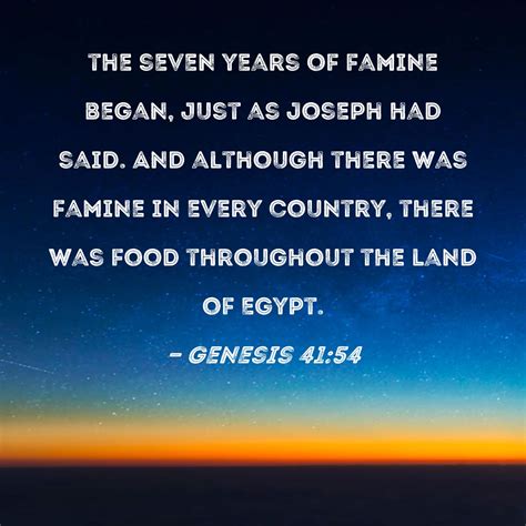 Genesis 41:54 the seven years of famine began, just as Joseph had said ...