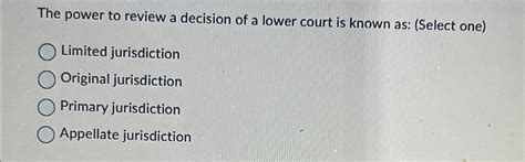 Solved The power to review a decision of a lower court is | Chegg.com