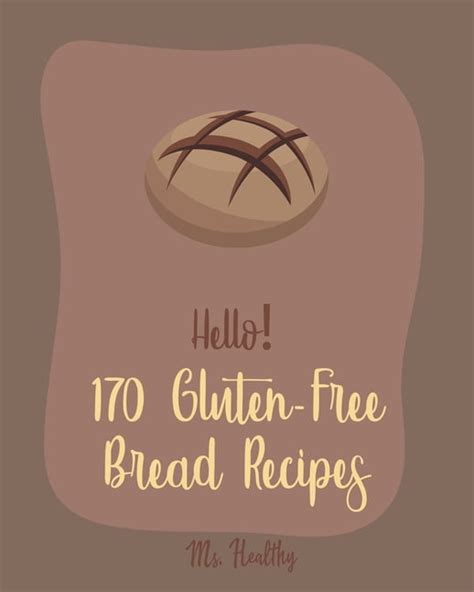 Gluten-Free Bread Recipes: Hello! 170 Gluten-Free Bread Recipes : Best Gluten-Free Bread ...