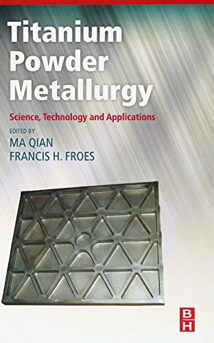 Titanium Powder Metallurgy: Science, Technology and Applications: 9780128000540 - IberLibro