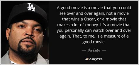 Ice Cube quote: A good movie is a movie that you could see...