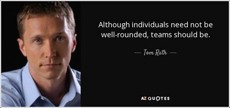 Tom Rath quote: Although individuals need not be well-rounded, teams should be.