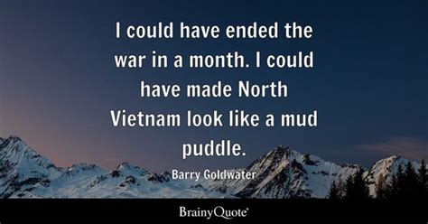 Barry Goldwater - I could have ended the war in a month. I...