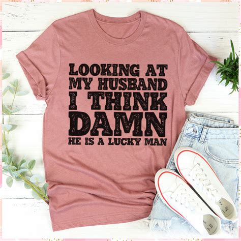 "Looking At My Husband I Think Damn He Is A Lucky Man Tee" 🍑 Sold by: PeachySunday.com # ...