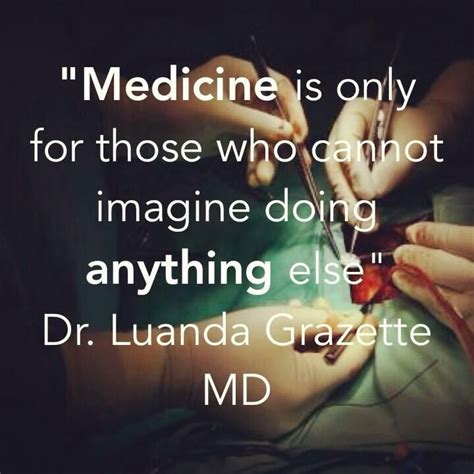 "Medicine is only for those who cannot imagine doing anything else" Dr ...