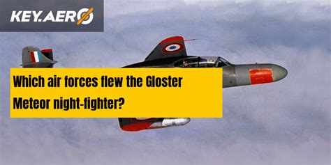 Which air forces flew the Gloster Meteor night-fighter?