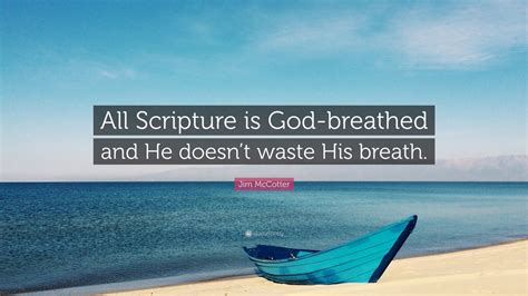 Jim McCotter Quote: “All Scripture is God-breathed and He doesn’t waste ...