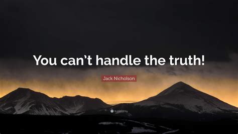 Jack Nicholson Quote: “You can’t handle the truth!”