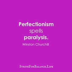 Perfectionism spells paralysis. ~Winston Churchill Words Of Encouragement, Quote Of The Day ...