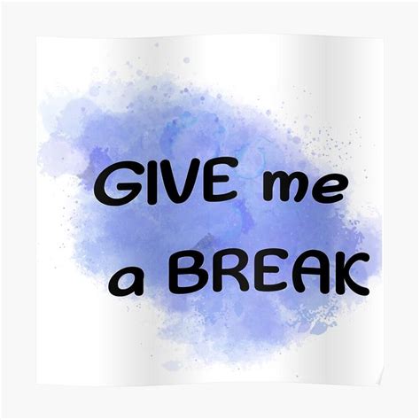 'Give me a break' Poster by Antiope33 in 2020 | Give it to me, Give me a break, Poster