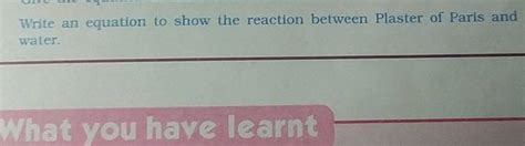 Write an equation to show the reaction between Plaster of Paris and water..