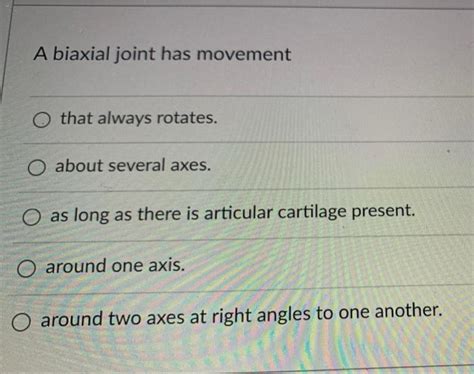 Solved A biaxial joint has movement that always rotates. O | Chegg.com