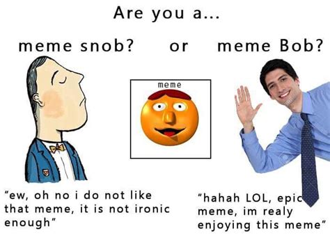 meme snob or meme bob? : r/dankmemes