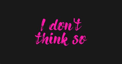 i don't think so - I Dont Think So - Sticker | TeePublic