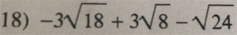 Solved: 18) -3sqrt(18)+3sqrt(8)-sqrt(24) [algebra]