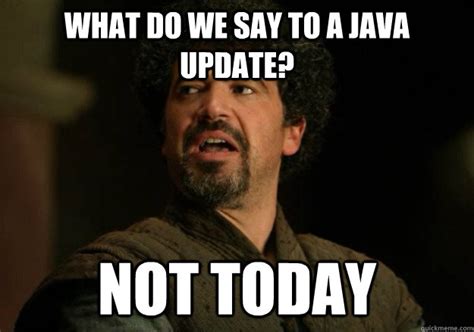 What do we say to a Java Update? Not today - Not Today Syrio - quickmeme