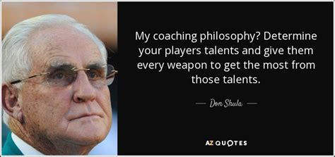 Don Shula quote: My coaching philosophy? Determine your players talents ...