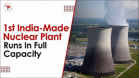 Kakrapar Nuclear Plant Achieves Full Capacity: India's Indigenous ...