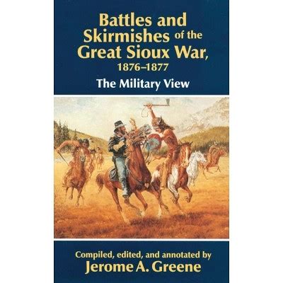 Battles And Skirmishes Of The Great Sioux War, 1876-1877 - (military View) By Jerome A Greene ...