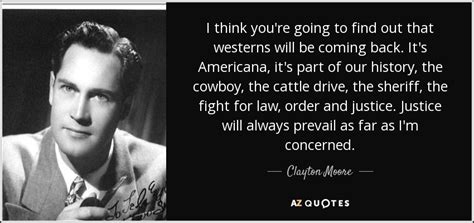 Clayton Moore quote: I think you're going to find out that westerns will...