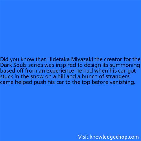 that Hidetaka Miyazaki the creator for the Dark Souls series was ...