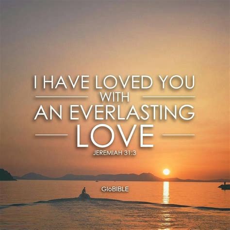 Jeremiah 31:3b (ESV) I have loved you with an everlasting love ...