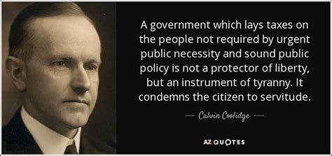 Calvin Coolidge quote: A government which lays taxes on the people not required...