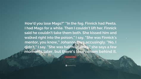 Suzanne Collins Quote: “How’d you lose Mags?” “In the fog. Finnick had ...