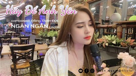 HÃY ĐỂ ANH YÊN - NGÂN NGÂN COVER - YouTube Music