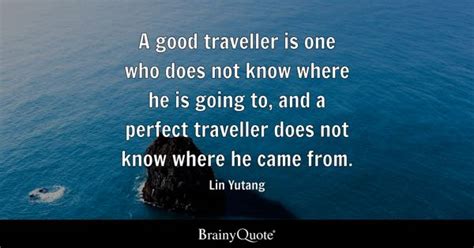 Lin Yutang - A good traveller is one who does not know...