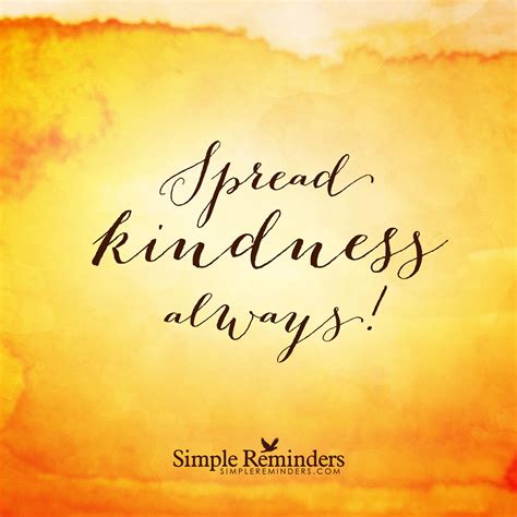 Spread kindness to everyone you encounter in life. Treat others as you ...