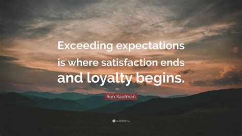 Ron Kaufman Quote: “Exceeding expectations is where satisfaction ends ...