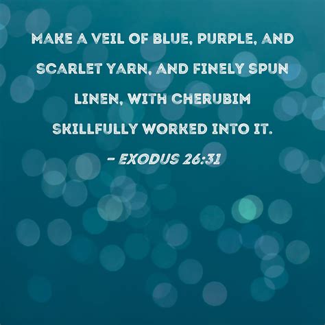 Exodus 26:31 Make a veil of blue, purple, and scarlet yarn, and finely spun linen, with cherubim ...