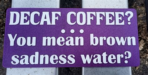 Funny Sign - Decaf Coffee? You mean brown sadness water? by Spudd78 ...